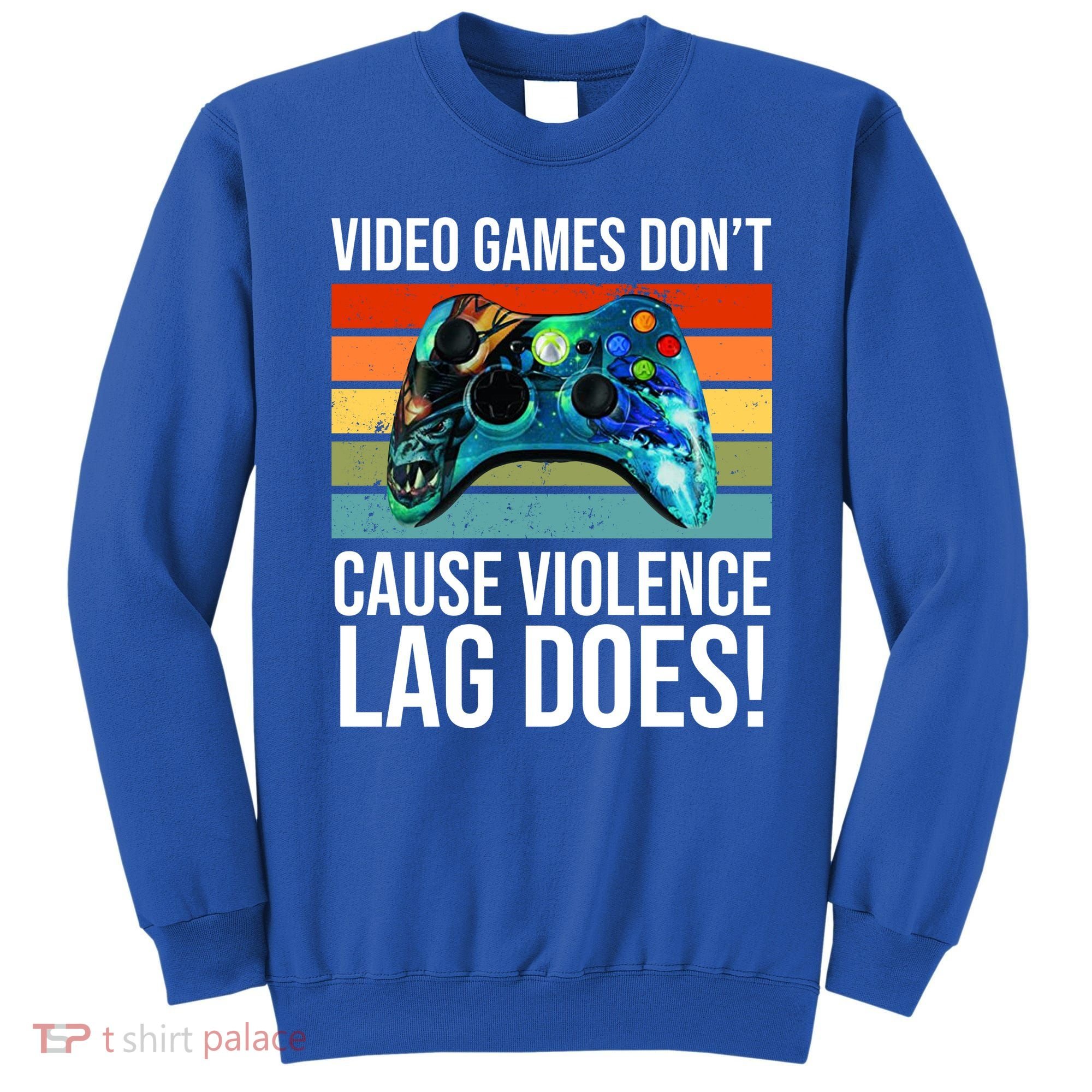 Video Games Don't Cause Violence Lag Does Sweatshirt