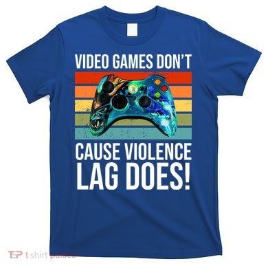 Video Games Don't Cause Violence Lag Does T-Shirt