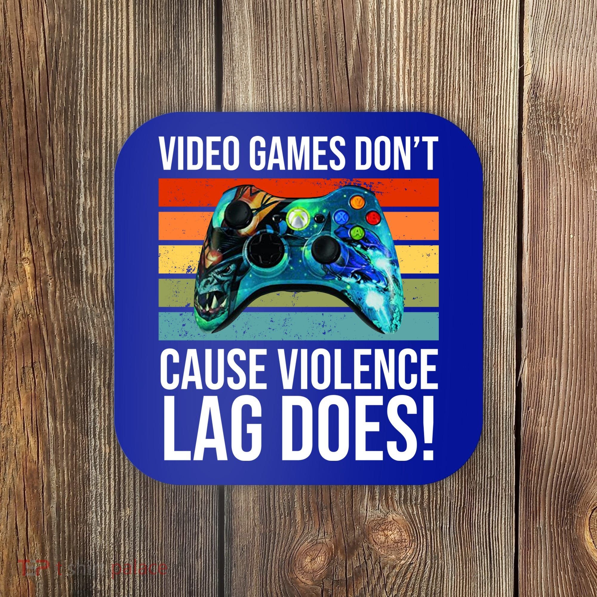 Video Games Don't Cause Violence Lag Does Coaster