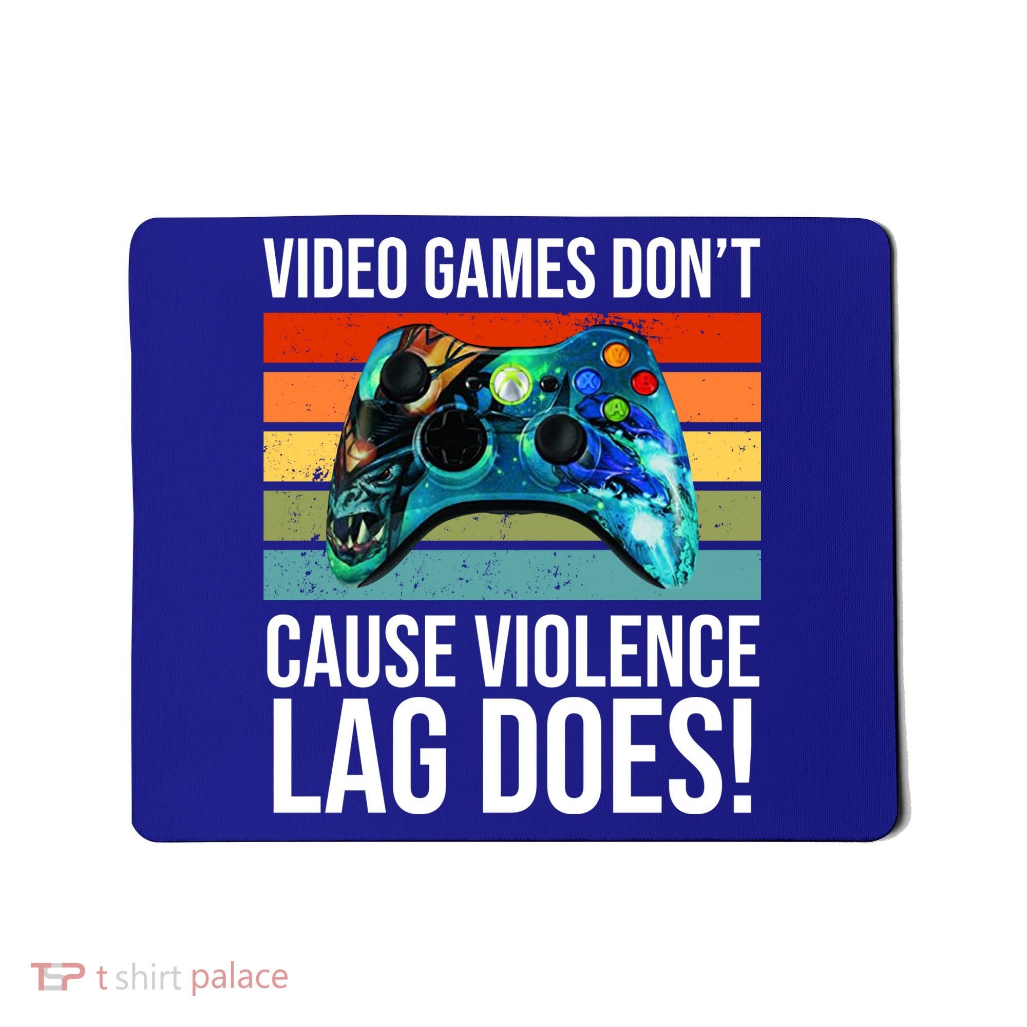Video Games Don't Cause Violence Lag Does Mousepad