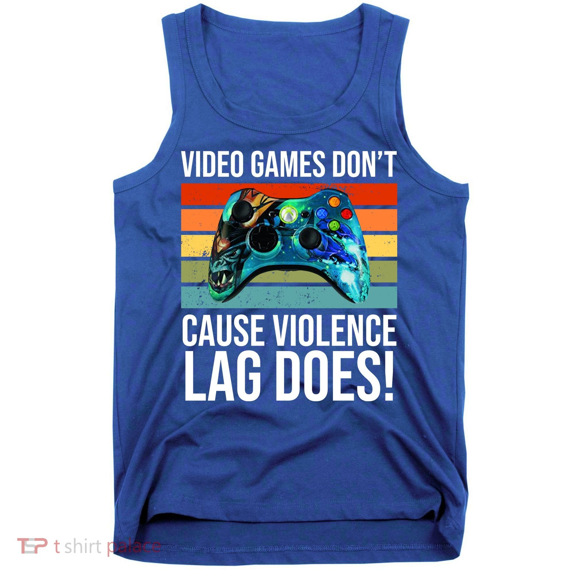 Video Games Don't Cause Violence Lag Does Tank Top