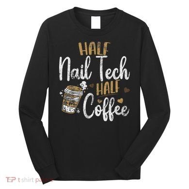 Vintage Half Nail Tech Half Coffee Pun Nail Techs Long Sleeve Shirt