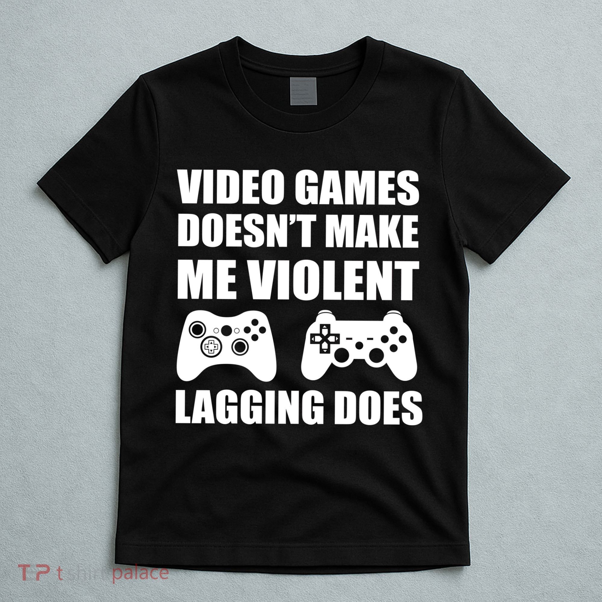 Video Games Doesn't Make Me Violent Lagging Does T-Shirt
