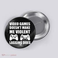 Video Games Doesn't Make Me Violent Lagging Does Button thumb 0