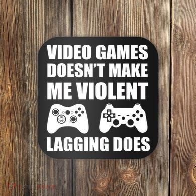 Video Games Doesn't Make Me Violent Lagging Does Coaster