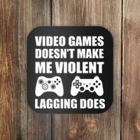 Video Games Doesn't Make Me Violent Lagging Does Coaster thumb 0