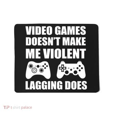 Video Games Doesn't Make Me Violent Lagging Does Mousepad