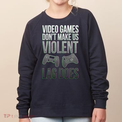 Video Games Doesn't Make Me Violent Lagging Does Gamer Women's Sweatshirt