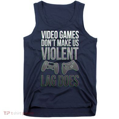 Video Games Doesn't Make Me Violent Lagging Does Gamer Tank Top
