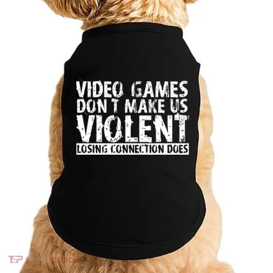 Video Games Don't Makes Us Violent Losing Connection Does Doggie Tank