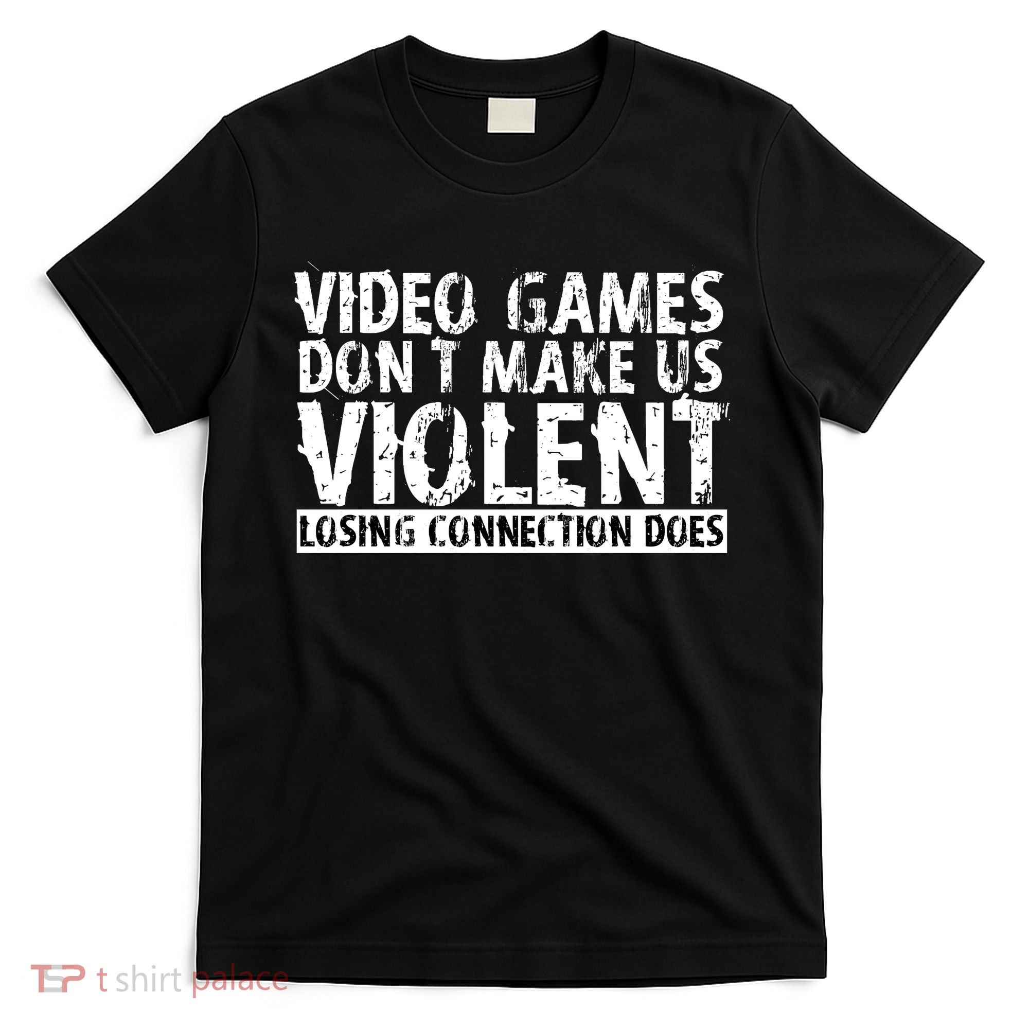 Video Games Don't Makes Us Violent Losing Connection Does T-Shirt