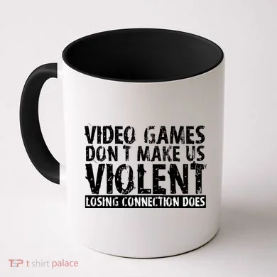 Video Games Don't Makes Us Violent Losing Connection Does Coffee Mug
