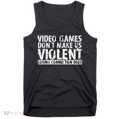 Video Games Don't Makes Us Violent Losing Connection Does Tank Top