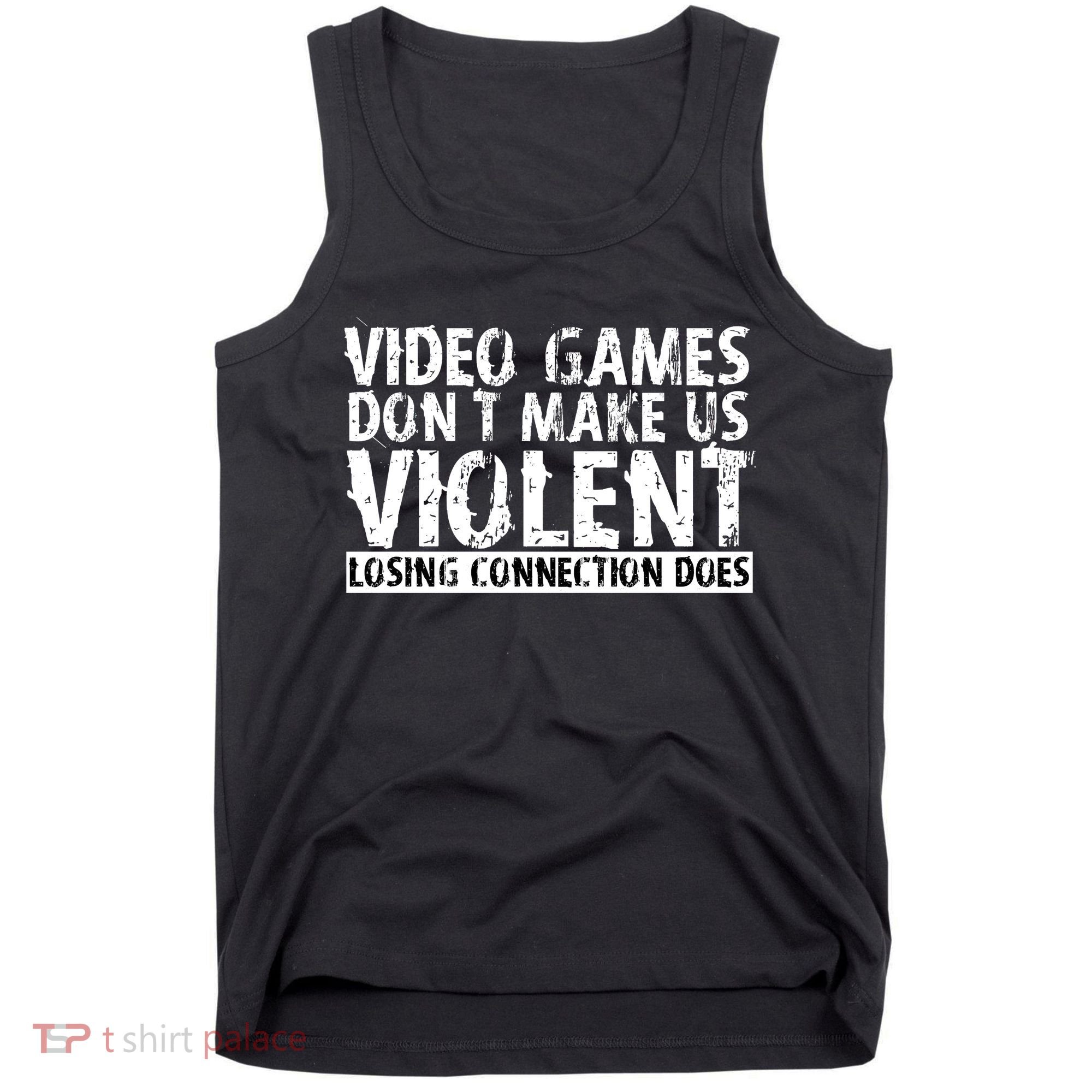 Video Games Don't Makes Us Violent Losing Connection Does Tank Top