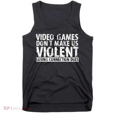 Video Games Don't Makes Us Violent Losing Connection Does Tank Top