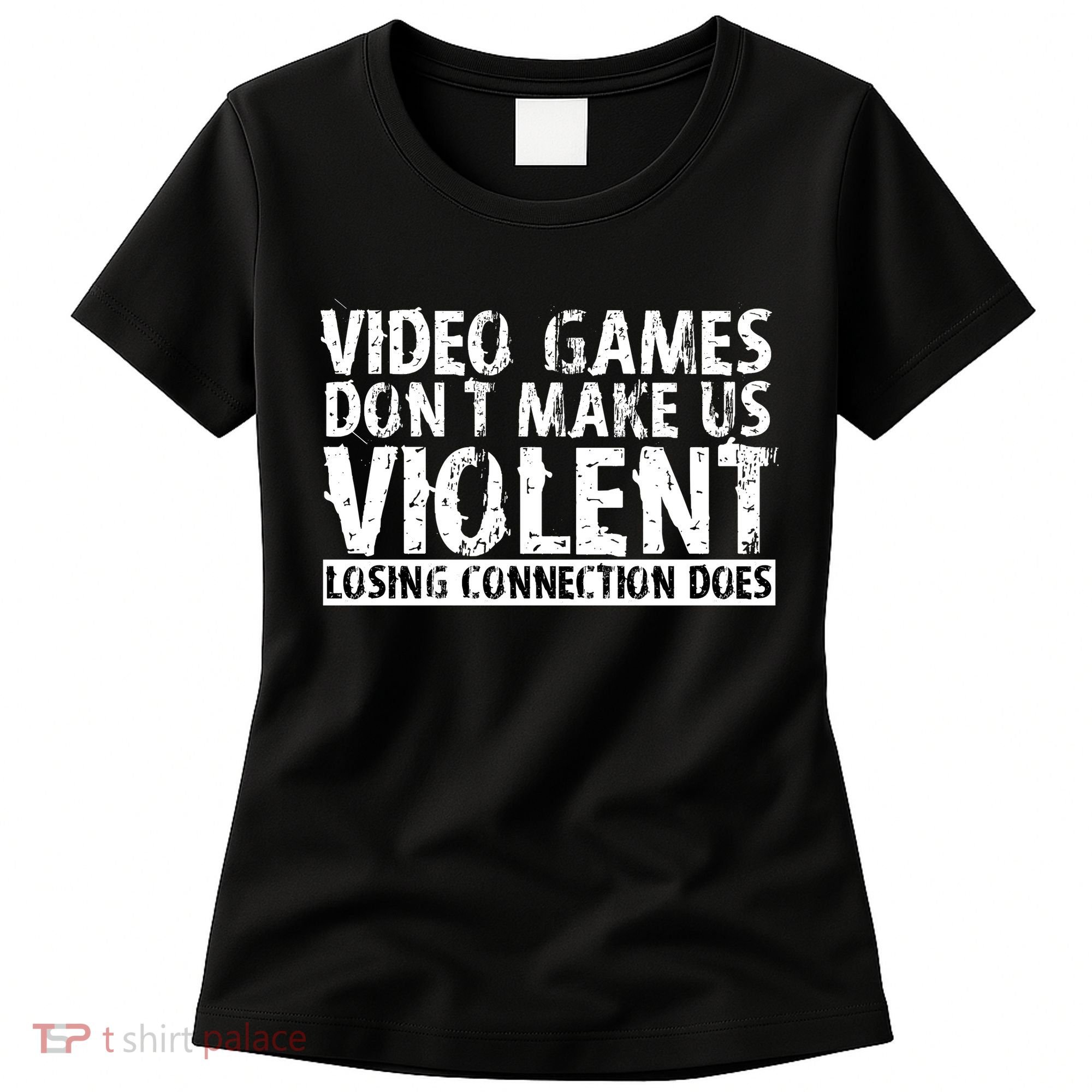 Video Games Don't Makes Us Violent Losing Connection Does Women's T-Shirt