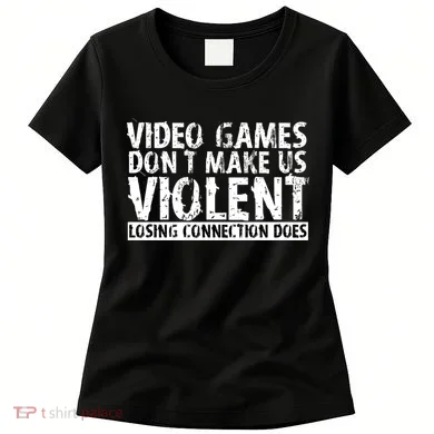 Video Games Don't Makes Us Violent Losing Connection Does Women's T-Shirt