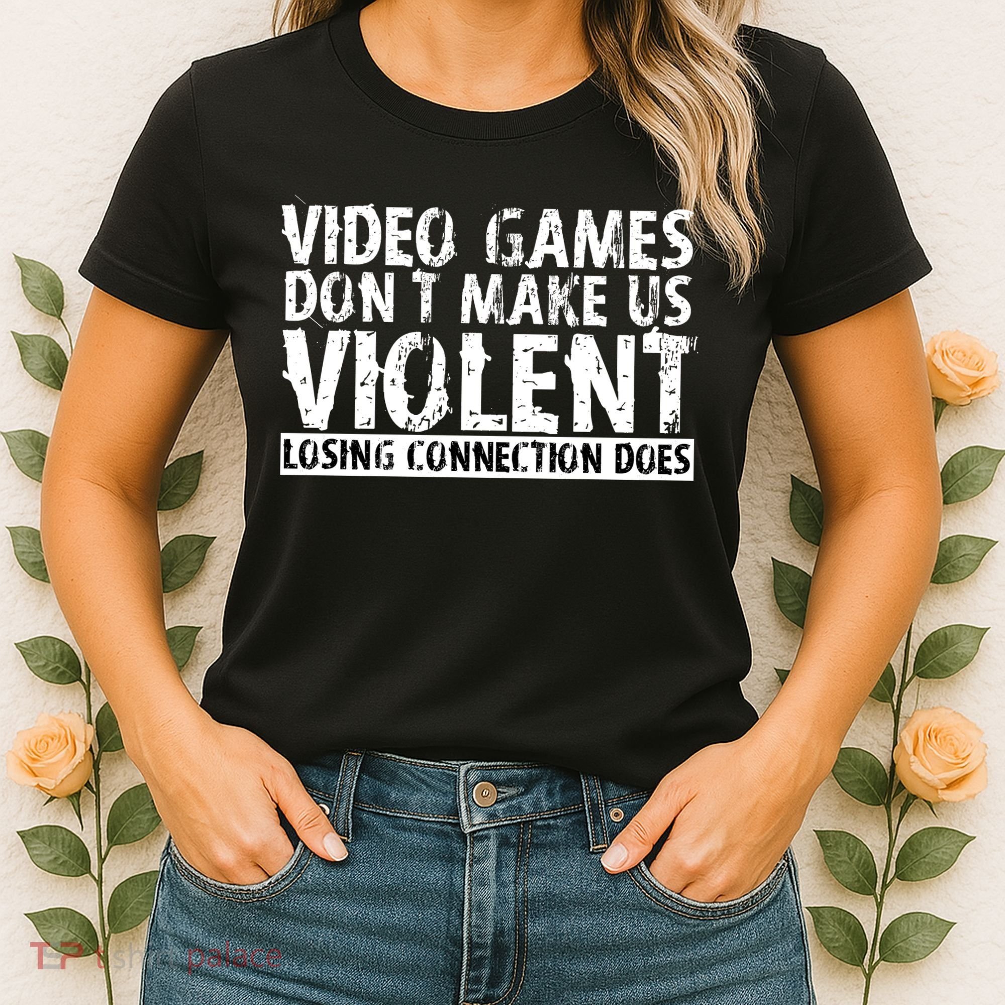 Video Games Don't Makes Us Violent Losing Connection Does Women's T-Shirt