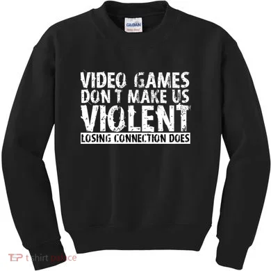 Video Games Don't Makes Us Violent Losing Connection Does Kids Sweatshirt