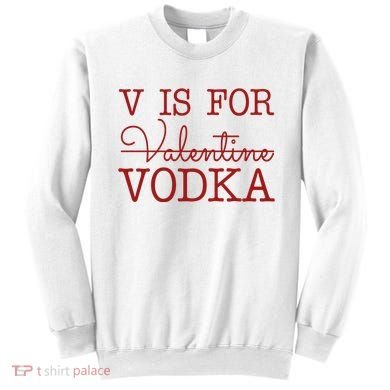 V Is For Vodka Funny Valentines Day Sweatshirt