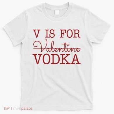 V Is For Vodka Funny Valentines Day T-Shirt