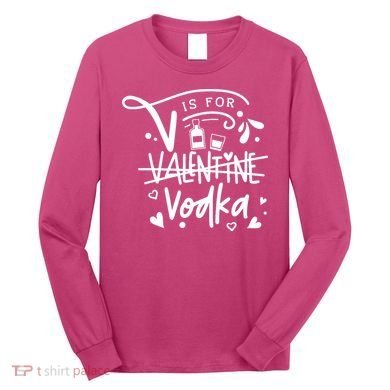 V Is For Valentine Vodka Gift Long Sleeve Shirt