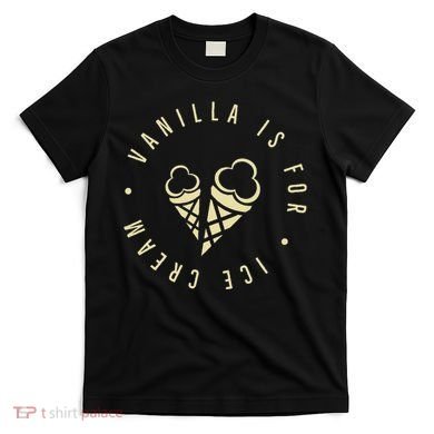 Vanilla Is For Ice Cream Daddy Kinky Not Vanilla T-Shirt