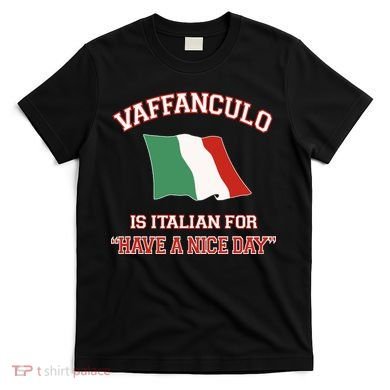 Vaffanculo Is Italian For Have A Nice Day T-Shirt