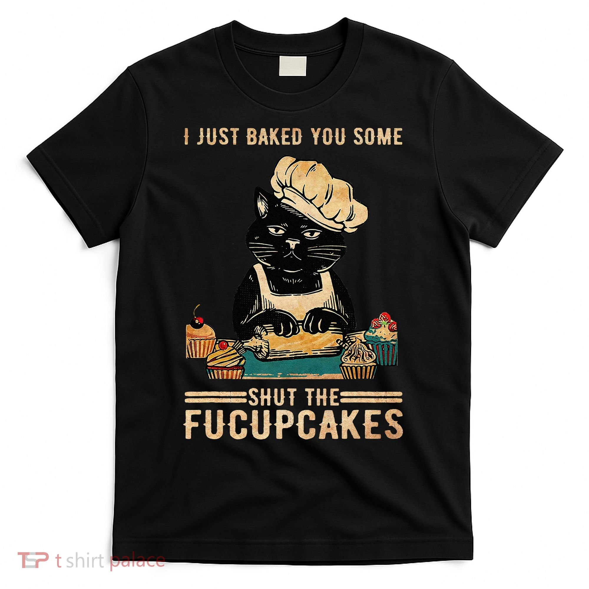 Vintage I Just Baked You Some Shut The Fucupcakes T-Shirt