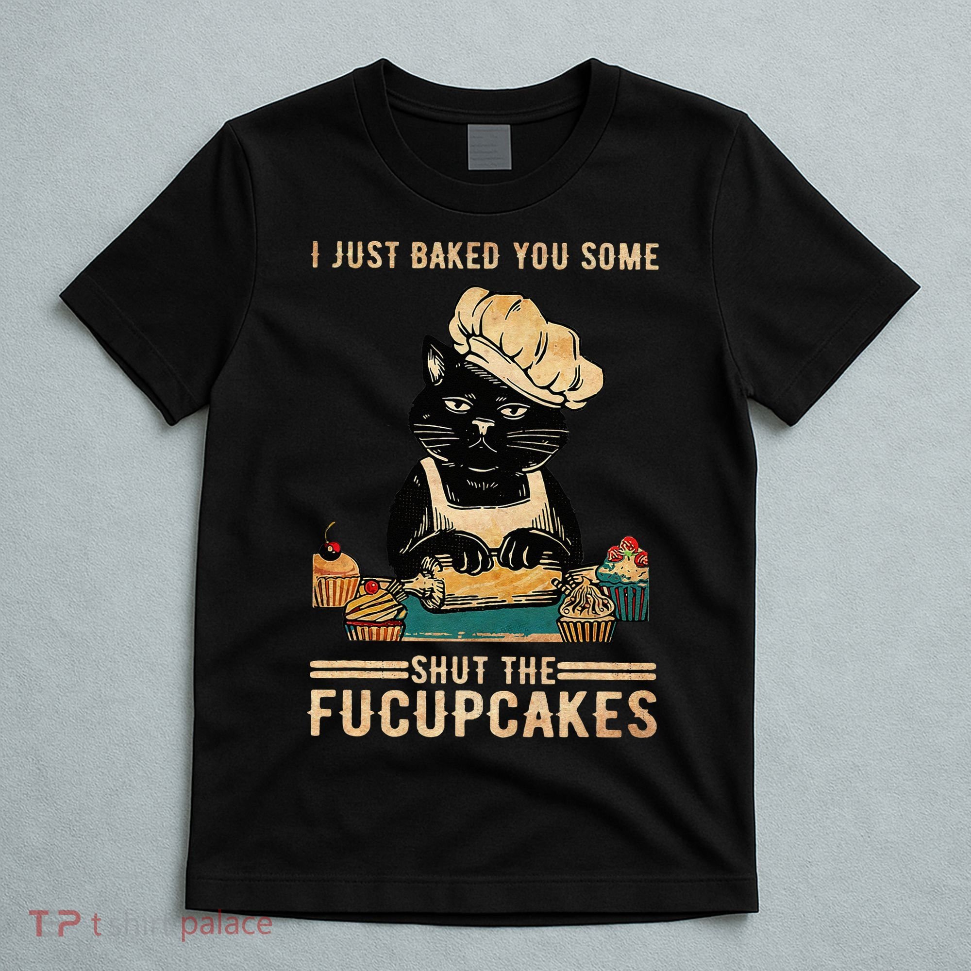 Vintage I Just Baked You Some Shut The Fucupcakes T-Shirt