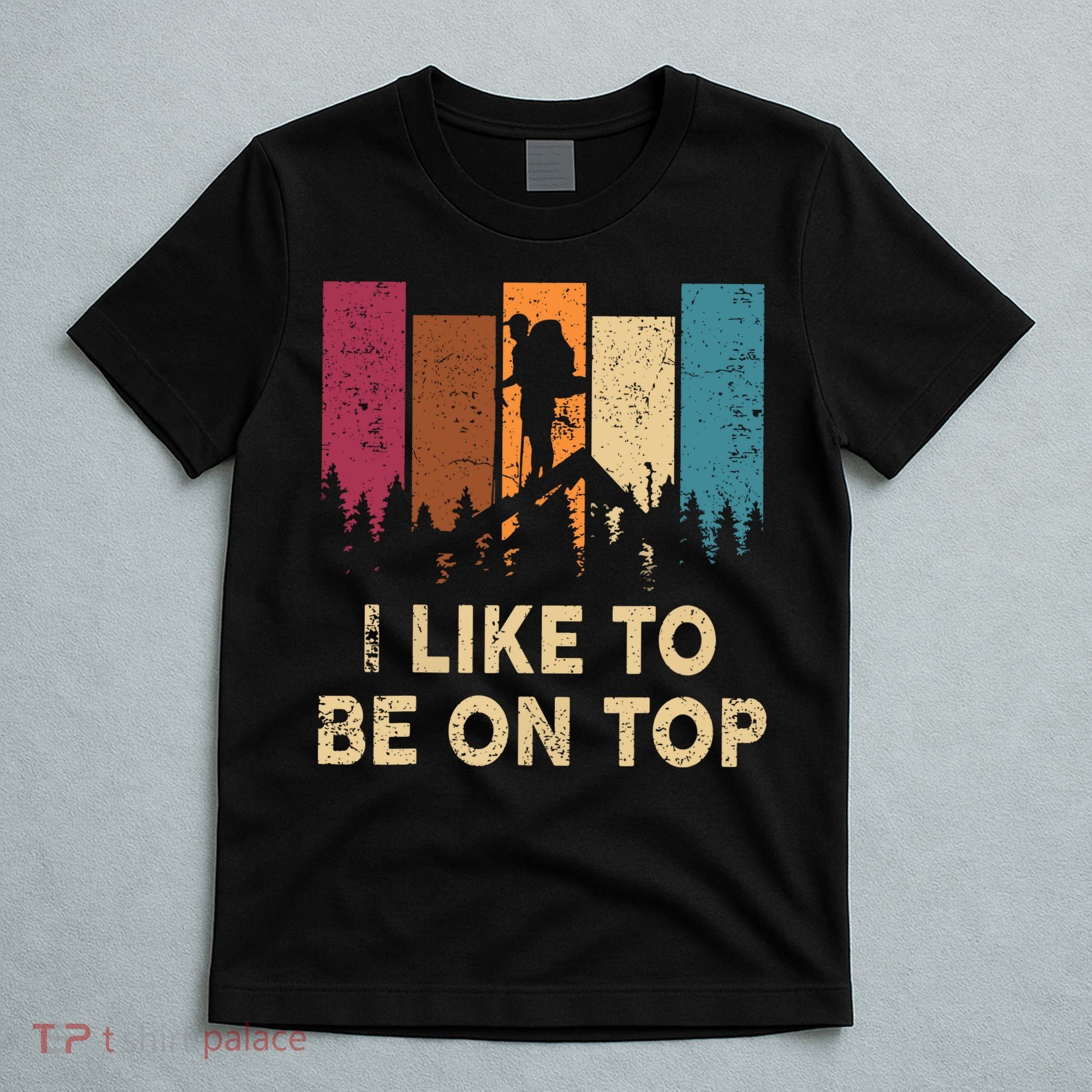Vintage I Like Be On Top Mountain Hiker Gift Funny Hiking T-Shirt