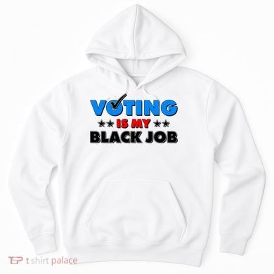 Voting Is My Black Job 2024 Election Hoodie