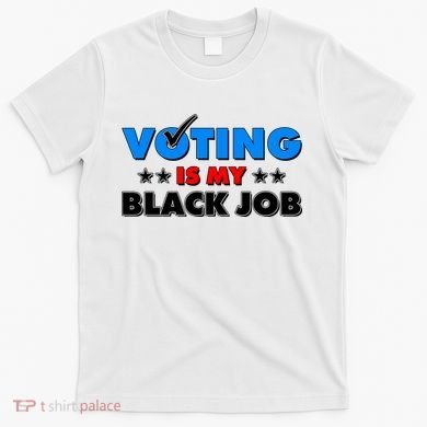 Voting Is My Black Job 2024 Election T-Shirt