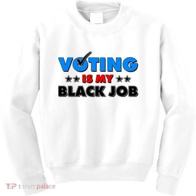 Voting Is My Black Job 2024 Election Kids Sweatshirt