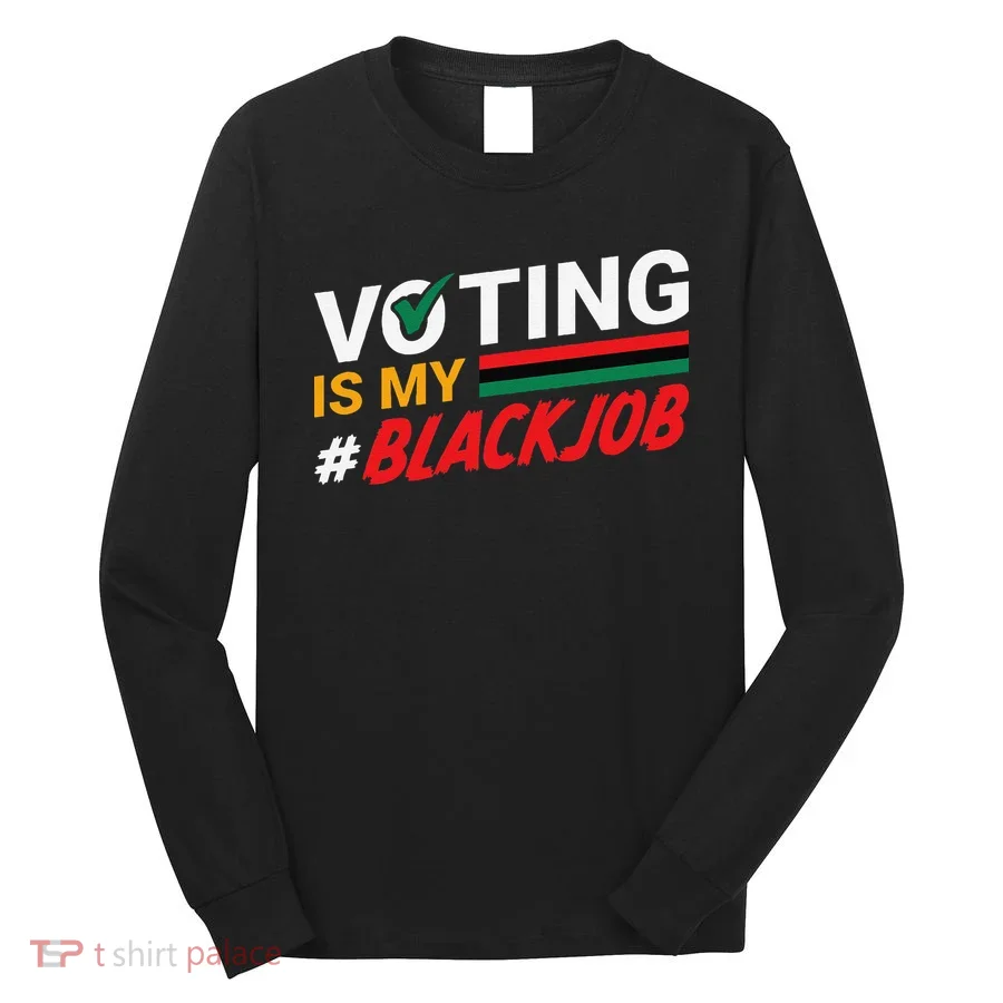Voting Is My Black Job Gift Long Sleeve Shirt