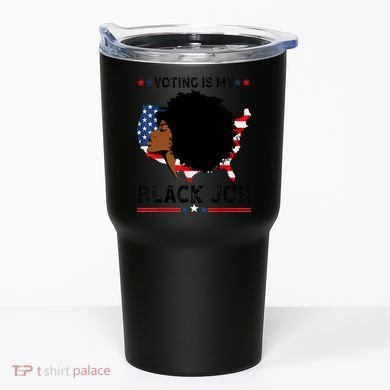 Voting Is My Black Job Black American Voting Tumbler