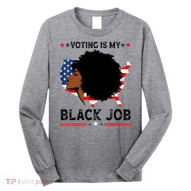 Voting Is My Black Job Black American Voting Long Sleeve Shirt