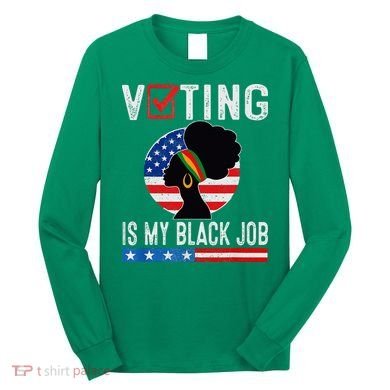 Voting Is My Black Job Flag Funny Long Sleeve Shirt