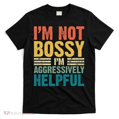 Vintage Im Not Bossy Im Aggressively Helpful T-Shirt