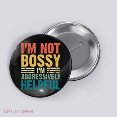 Vintage Im Not Bossy Im Aggressively Helpful Button