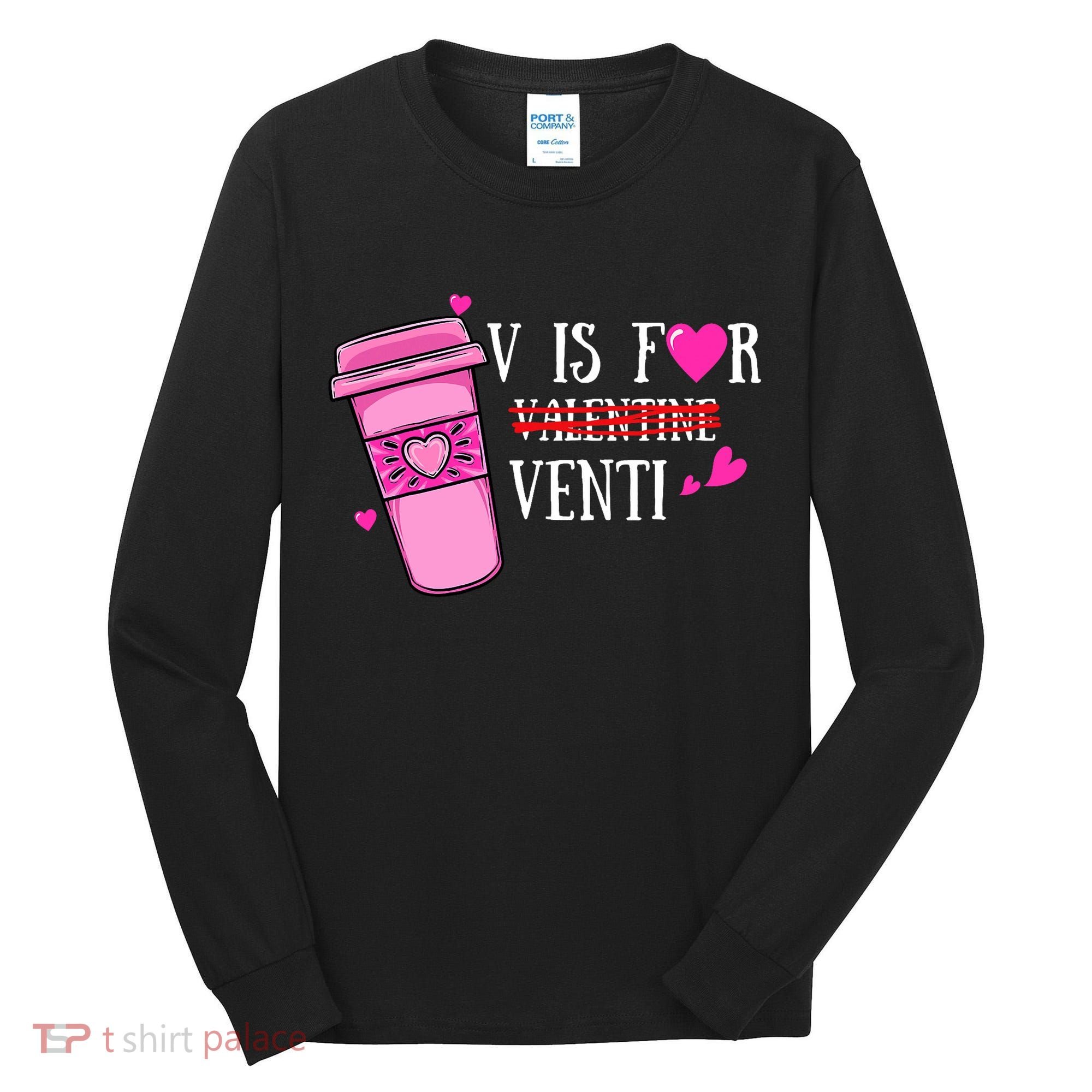 V Is Not For Valentine But Venti Coffee Funny Valentines Day Tall Long Sleeve Shirt