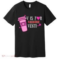 V Is Not For Valentine But Venti Coffee Funny Valentines Day Premium T-Shirt thumb 0