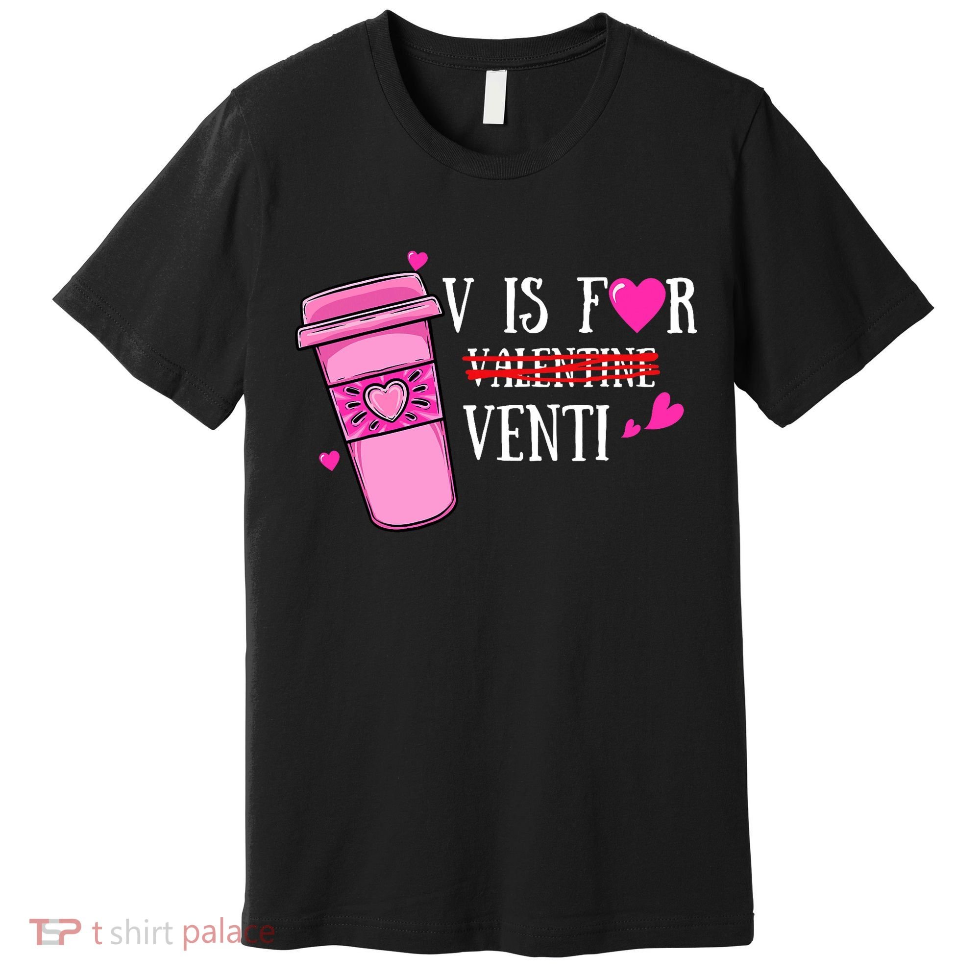 V Is Not For Valentine But Venti Coffee Funny Valentines Day Premium T-Shirt