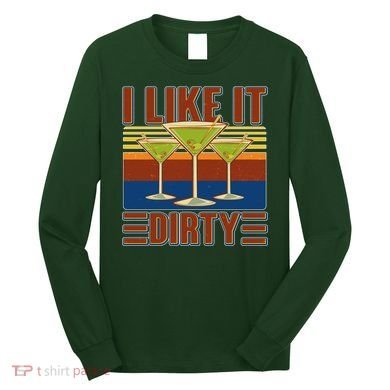 Vintage Funny I Like It Dirty Martini Drinks Long Sleeve Shirt