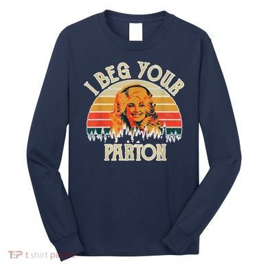 Vintage I Beg Your Parton Funny Long Sleeve Shirt