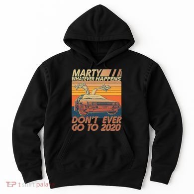 Vintage Marty Whatever Happens Don't Ever Go To 2020 Hoodie
