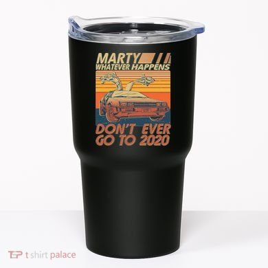 Vintage Marty Whatever Happens Don't Ever Go To 2020 Tumbler