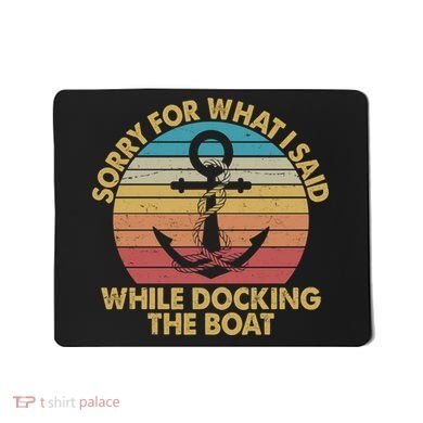 Vintage Sorry For What I Said While Docking The Boat Mousepad