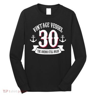 Vintage Vessel 30th Birthday The Anchor Still Holds Long Sleeve Shirt