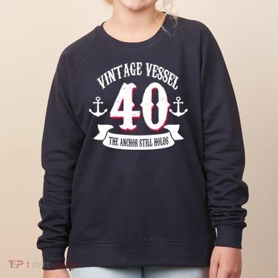 Vintage Vessel 40th Birthday The Anchor Still Holds Women's Sweatshirt